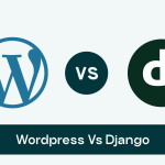 WordPress Vs Django: Best Web Platform For 2025